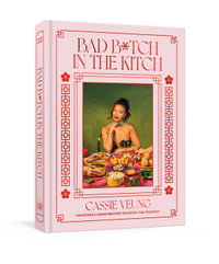 Bad B*tch in the Kitch : Craveable Asian Recipes to Ditch the Takeout: A Cookbook - Cassie Yeung