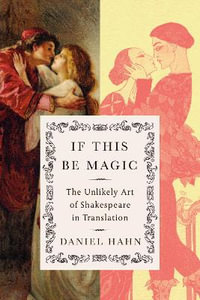 If This Be Magic : The Unlikely Art of Shakespeare in Translation - Daniel Hahn