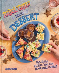 Rebel Girls Make Dessert : Kid-Tested Recipes YOU Can Make, Bake, and Share! - Rebel Girls Inc