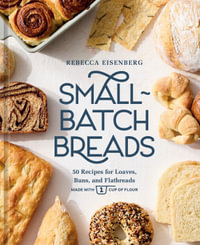 Small-Batch Breads : 50 Recipes for Loaves, Buns, and Flatbreads Made with One Cup of Flour  [A Baking Book] - Rebecca Eisenberg