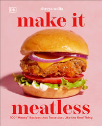 Make It Meatless : 100 Meaty Recipes that Taste Just Like the Real Thing - Shreya Walia