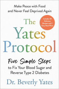 The Yates Protocol : Five Simple Steps to Fix Your Blood Sugar and Reverse Type 2 Diabetes - Dr. Beverly Yates