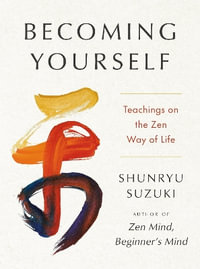 Becoming Yourself : Teachings on the Zen Way of Life - Shunryu Suzuki