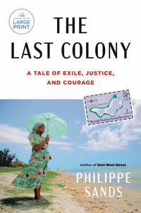 The Last Colony : A Tale of Exile, Justice, and Courage - Philippe Sands