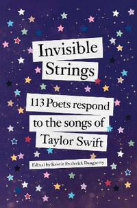 Invisible Strings : 113 Poets Respond to the Songs of Taylor Swift - Kristie Frederick Daugherty