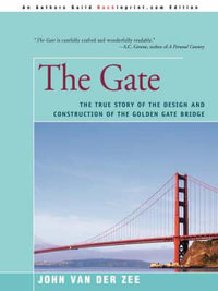 The Gate : The True Story of the Design and Construction of the Golden Gate Bridge - John Van Der Zee