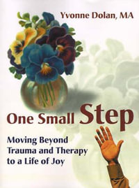 One Small Step : Moving Beyond Trauma and Therapy to a Life of Joy - Yvonne M. Dolan