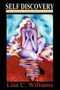 Self Discovery : Prose and Poetry: A Journey from Pain to Purpose - Lisa C. Williams
