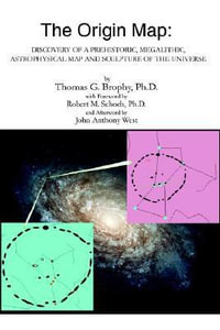 The Origin Map : Discovery of a Prehistoric, Megalithic, Astrophysical Map and Sculpture of the Universe - Thomas G. Brophy