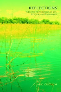Reflections : A Second Poetic Journal of Life, Attitude, and Remembrance - Clark E. Crouch