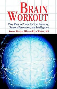 Brain Workout : Easy Ways to Power Up Your Memory, Sensory Perception, and Intelligence - Arthur Winter MD