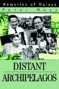 Distant Archipelagos : Memories of Malaya - Peter Moss