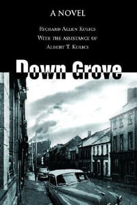 Down Grove : A novel - Richard Allen Kulics