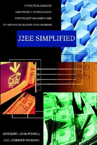 J2ee Simplified : A Practical Guide to J2ee Project Technologies for Project Managers and Other Non-Developer Team Members - Gregory John Powell