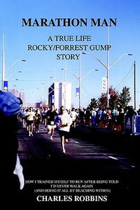 Marathon Man : A True Life Rocky/Forrest Gump story - Charles Robbins