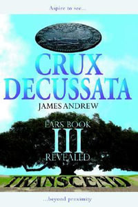 Crux Decussata : Ears Book III Revealed - Andrew James Andrew