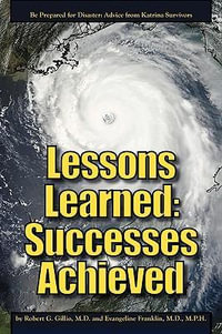 Lessons Learned : Successes Achieved: Be Prepared for Disaster: Advice from Katrina Survivors - M. D. Robert G. Gillio