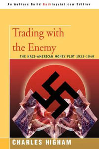 Trading with the Enemy : The Nazi-American Money Plot 1933-1949 - Charles Higham