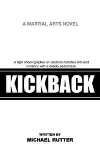 Kickback : A Fight Choreographer on Vacation Matches Wits and Romance with a Deadly Seductress. - Michael Rutter
