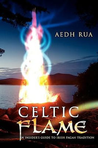 Celtic Flame : An Insider's Guide to Irish Pagan Tradition - Aedh Rua