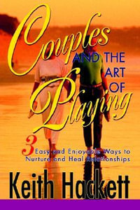Couples and the Art of Playing : Three Easy and Enjoyable Ways to Nurture and Heal Relationships - Keith Hackett