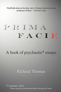 Prima Facie : A book of psychaotic* essays - Richard Thomas