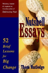 Nutshell Essays : 52 Brief Lessons for Big Change - Thom Rutledge