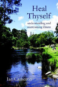 Heal Thyself : Understanding and Overcoming Illness - Ian Cameron