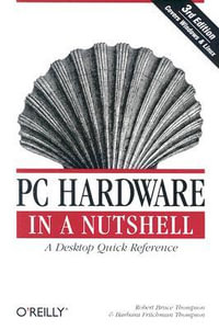 PC Hardware in a Nutshell : In a Nutshell (O'Reilly) - Robert Bruce Thompson
