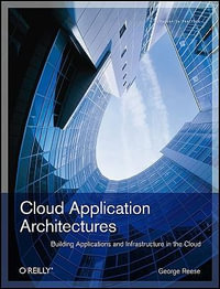 Cloud Application Architectures : Building Applictions and Infrastructures in the Cloud - George Reese