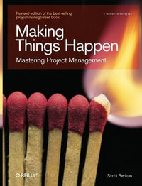 Making Things Happen : Theory in Practice : Mastering Project Management - Scott Berkun