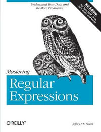 Mastering Regular Expressions 3e : Understand Your Data and Be More Productive - Jeffrey E. F. Friedl