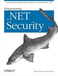 Programming .NET Security : Writing Secure Applications Using C# or Visual Basic .NET - Adam Freeman