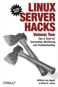 Linux Server Hacks, Volume Two : Tips & Tools for Connecting, Monitoring, and Troubleshooting - William von Hagen