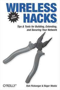 Wireless Hacks : Tips & Tools for Building, Extending, and Securing Your Network - Rob Flickenger