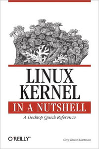 Linux Kernel in a Nutshell : A Desktop Quick Reference - Greg Kroah-Hartman