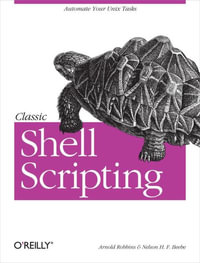Classic Shell Scripting : Hidden Commands that Unlock the Power of Unix - Arnold Robbins