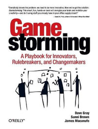 Gamestorming : A Playbook for Innovators, Rulebreakers, and Changemakers - Dave Gray