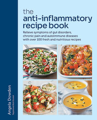 The Anti-Inflammatory Recipe Book : Relieve symptoms of gut disorders, chronic pain and autoimmune diseases with over 100 fresh and nutritious recipes - Angela Dowden