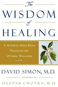 The Wisdom of Healing : A Natural Mind Body Program for Optimal Wellness - David Simon M.D.