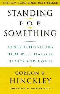 Standing For Something : 10 Neglected Virtues That Will Heal Our Hearts and Homes - Gordon B. Hinckley