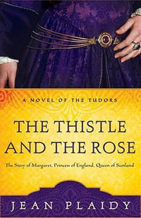 The Thistle and the Rose : The Story of Margaret, Princess of England, Queen of Scotland - Jean Plaidy