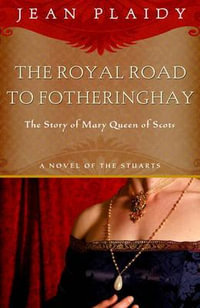 Royal Road to Fotheringhay : The Story of Mary, Queen of Scots - Jean Plaidy