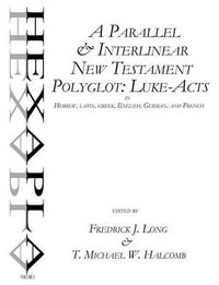 A Parallel & Interlinear New Testament Polyglot : Luke-Acts in Hebrew, Latin, Greek, English, German, and French - Professor of New Testament Fredrick J Long