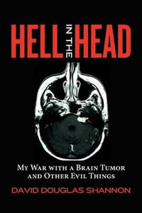 Hell in the Head : My War with a Brain Tumor and Other Evil Things - David Douglas Shannon