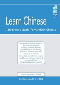 Learn Chinese : A Beginner's Guide to Mandarin Chinese (Simplified Chinese): A practical self-study guide for the beginner student. - Abel Daniel Schoeman
