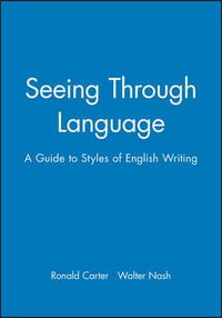 Seeing Through Language : A Guide to Styles of     English Writing - Ronald  Carter