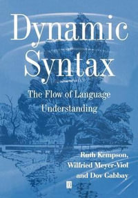 Dynamic Syntax : The Flow of Language Understanding - Ruth Kempson