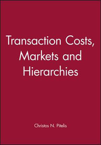 Transaction Costs, Markets and Hierarchies - Christos N. Pitelis
