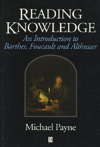 Reading Knowledge : An Introduction to Foucault, Barthes and Althusser - Michael Payne